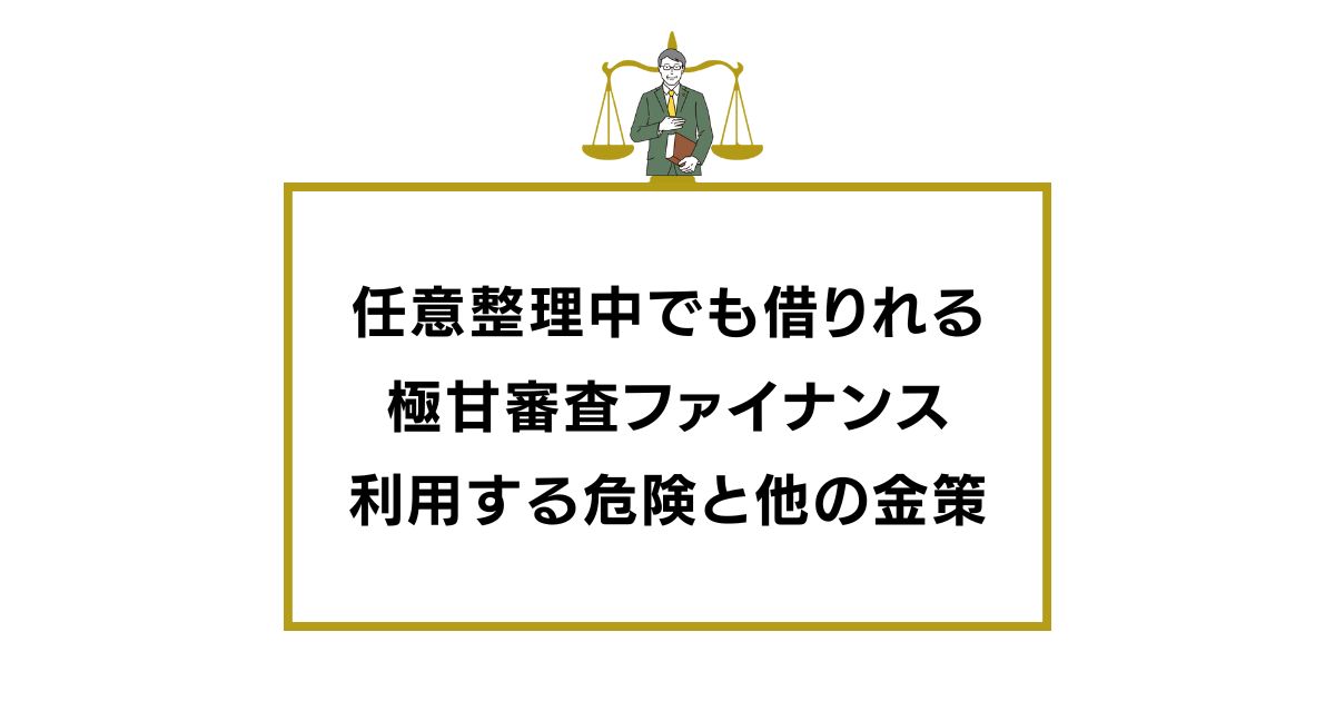 任意整理中でも借りれる極甘審査ファイナンス利用する危険性と他の金策