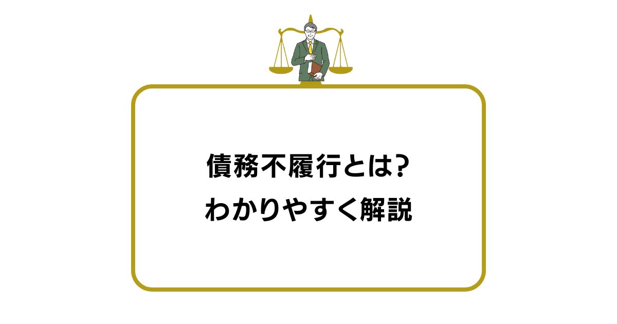 債務不履行とは？わかりやすく解説